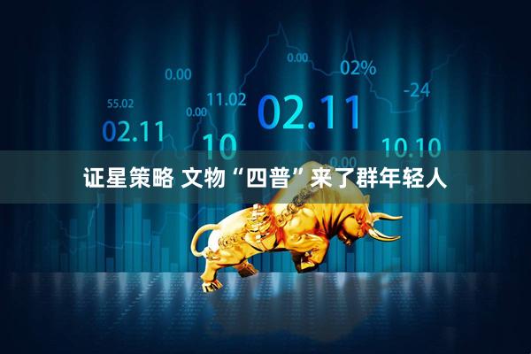 证星策略 文物“四普”来了群年轻人